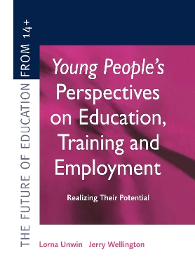 Young People's Perspectives on Education, Training and Employment: Realising Their Potential by Lorna Unwin