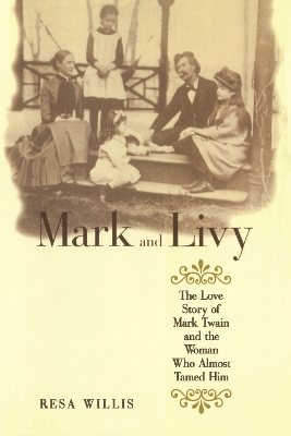 Mark and Livy: The Love Story of Mark Twain and the Woman Who Almost Tamed Him by Resa Willis