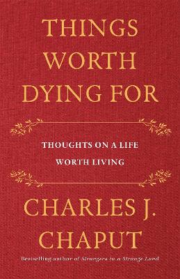Things Worth Dying For: Thoughts on a Life Worth Living book