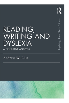 Reading, Writing and Dyslexia (Classic Edition): A Cognitive Analysis by Andrew W Ellis