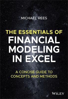 The Essentials of Financial Modeling in Excel: A Concise Guide to Concepts and Methods book