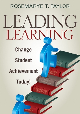 Leading Learning: Change Student Achievement Today! by Rosemarye T. Taylor