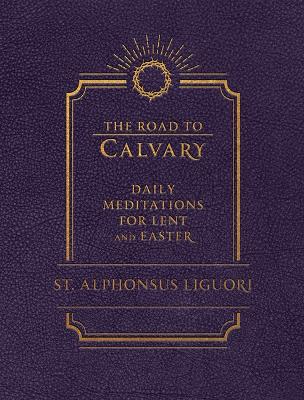 The Road to Calvary: Daily Meditations for Lent and Easter book