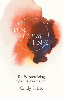 Our Unforming: De-Westernizing Spiritual Formation book