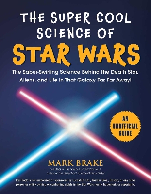 The Super Cool Science of Star Wars: The Saber-Swirling Science Behind the Death Star, Aliens, and Life in That Galaxy Far, Far Away! book