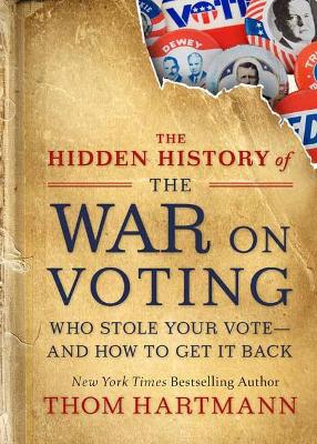 The Hidden History of the War on Voting: Who Stole Your Vote and How to Get It Back book