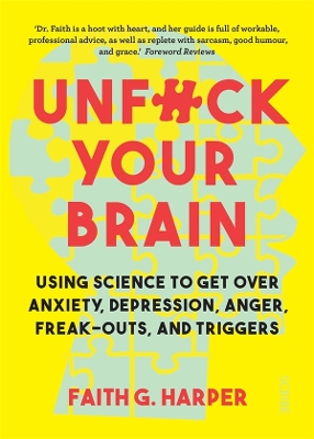 Unf#ck Your Brain: using science to get over anxiety, depression, anger, freak-outs, and triggers by Faith G. Harper