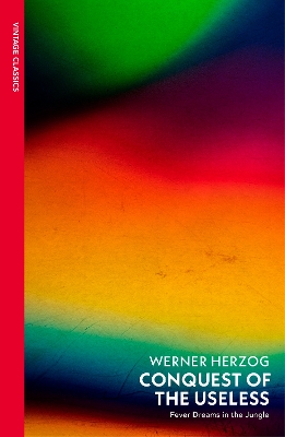 Conquest of the Useless: Fever Dreams in the Jungle by Werner Herzog