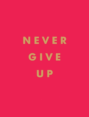 Never Give Up: Inspirational Quotes for Instant Motivation book