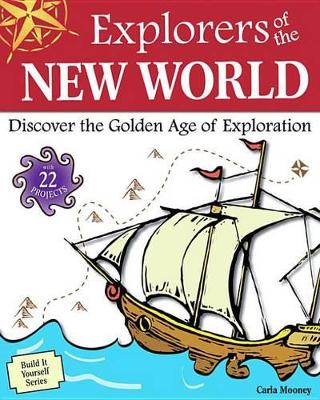 Explorers of the New World: Discover the Golden Age of Exploration With 22 Projects by Carla Mooney