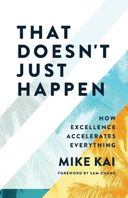 That Doesn't Just Happen: How Excellence Accelerates Everything book