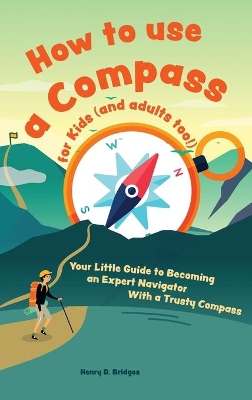 How to use a compass for kids (and adults too!): Your Little Guide to Becoming an Expert Navigator With a Trusty Compass book