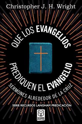 Que Los Evangelios Prediquen El Evangelio: Sermones alrededor de la cruz book