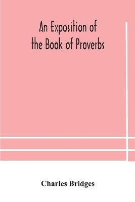 An exposition of the Book of Proverbs by Charles Bridges