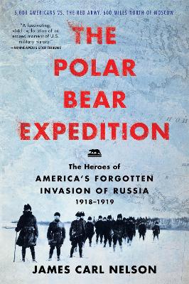 The Polar Bear Expedition: The Heroes of America's Forgotten Invasion of Russia, 1918-1919 book