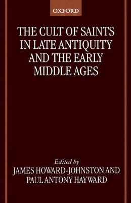 Cult of Saints in Late Antiquity and the Early Middle Ages book