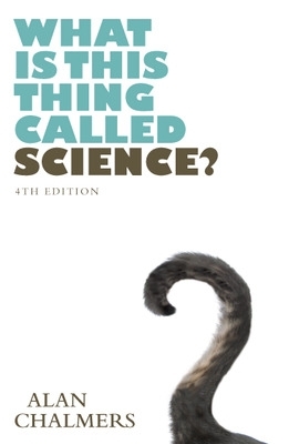 What is This Thing Called Science? by Alan Chalmers