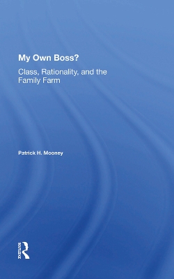 My Own Boss?: Class, Rationality, And The Family Farm book