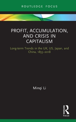 Profit, Accumulation, and Crisis in Capitalism: Long-term Trends in the UK, US, Japan, and China, 1855–2018 by Minqi Li