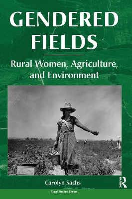 Gendered Fields: Rural Women, Agriculture, And Environment by Carolyn E Sachs
