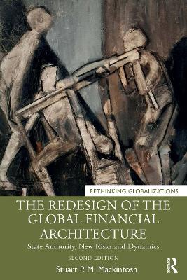 The Redesign of the Global Financial Architecture: State Authority, New Risks and Dynamics by Stuart P. M. Mackintosh