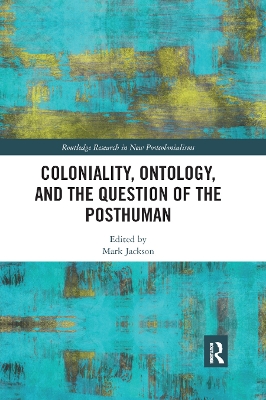 Coloniality, Ontology, and the Question of the Posthuman by Mark Jackson