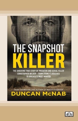 The Snapshot Killer: The shocking true story of predator and serial killer Christopher Wilder - from Sydney's beaches to America's Most Wanted by Duncan McNab
