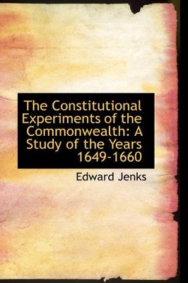 The Constitutional Experiments of the Commonwealth: A Study of the Years 1649-1660 book