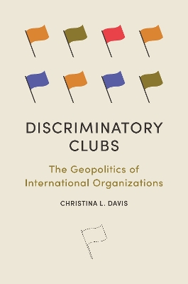 Discriminatory Clubs: The Geopolitics of International Organizations book