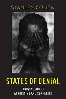 States of Denial: Knowing about Atrocities and Suffering by Stanley Cohen