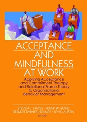 Acceptance and Mindfulness at Work by Steven C. Hayes