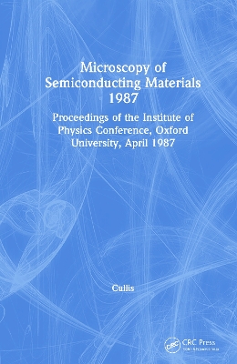 Microscopy of Semiconducting Materials 1987, Proceedings of the Institute of Physics Conference, Oxford University, April 1987 book