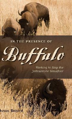 In the Presence of Buffalo: Working to Stop the Yellowstone Slaughter book