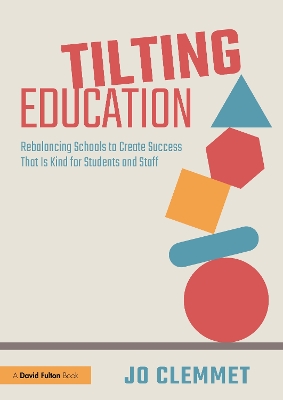 Tilting Education: Rebalancing Schools to Create Success That Is Kind for Students and Staff book