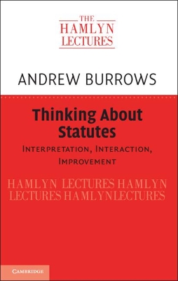 Thinking about Statutes: Interpretation, Interaction, Improvement by Andrew Burrows