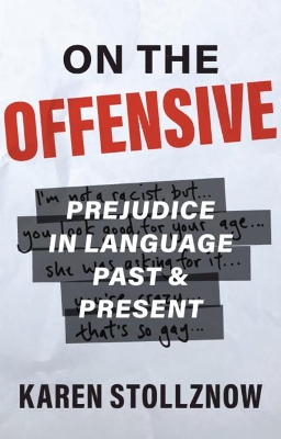 On the Offensive: Prejudice in Language Past and Present by Karen Stollznow