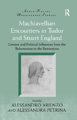 Machiavellian Encounters in Tudor and Stuart England: Literary and Political Influences from the Reformation to the Restoration by Alessandro Arienzo