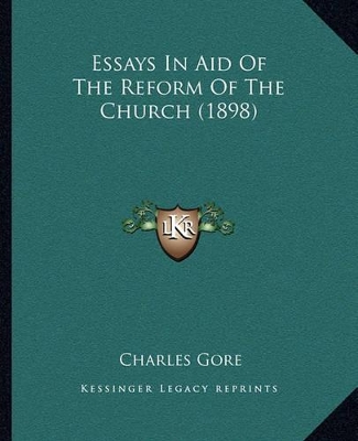 Essays In Aid Of The Reform Of The Church (1898) by Professor Charles Gore