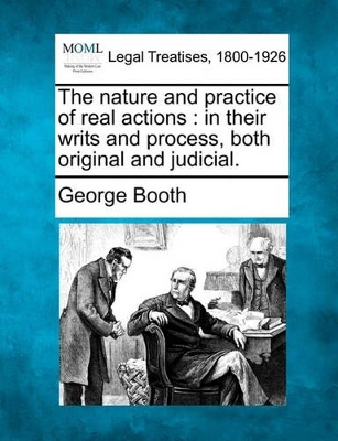 The Nature and Practice of Real Actions: In Their Writs and Process, Both Original and Judicial. book