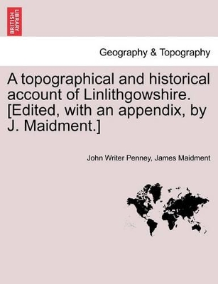 A Topographical and Historical Account of Linlithgowshire. [Edited, with an Appendix, by J. Maidment.] book