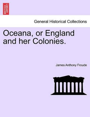 Oceana, or England and Her Colonies. by James Anthony Froude