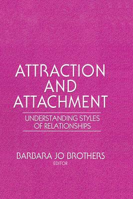 Attraction and Attachment: Understanding Styles of Relationships by Barbara Jo Brothers