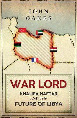 War Lord: Khalifa Haftar and the Future of Libya book