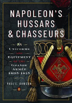 Napoleon’s Hussars and Chasseurs: Uniforms and Equipment of the Grande Armée, 1805-1815 book