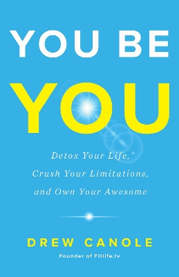 You Be You: Detox Your Life, Crush Your Limitations, and Own Your Awesome book