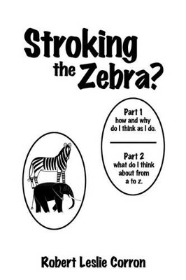 Stroking the Zebra?: Part 1 How and Why Do I Think as I Do Part 2 What Do I Think about from A to Z book