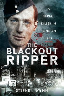 The Blackout Ripper: A Serial Killer in London 1942 book