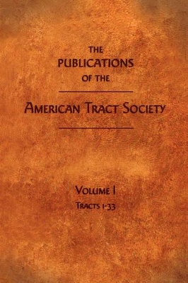 The The Publications of the American Tract Society: Volume I by American Tract Society