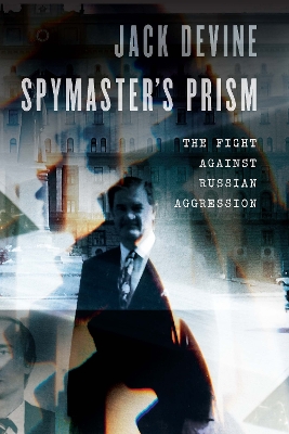 Spymaster's Prism: The Fight against Russian Aggression by Jack Devine