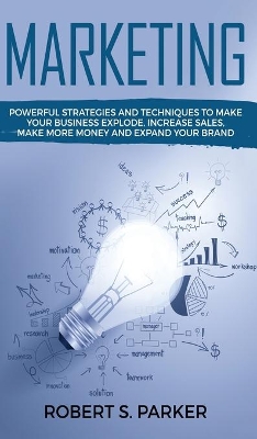 Marketing: Powerful Strategies and Techniques to Make your Business Explode, Increase Sales, Make More Money and Expand Your Brand book